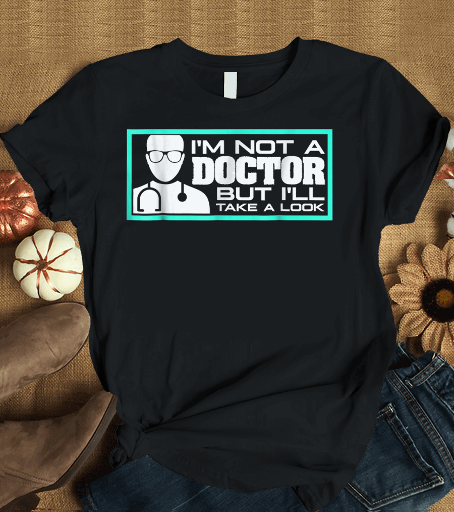 I'm Not A Doctor But I'll Take A Look Stethoscope Glasses T-Shirt