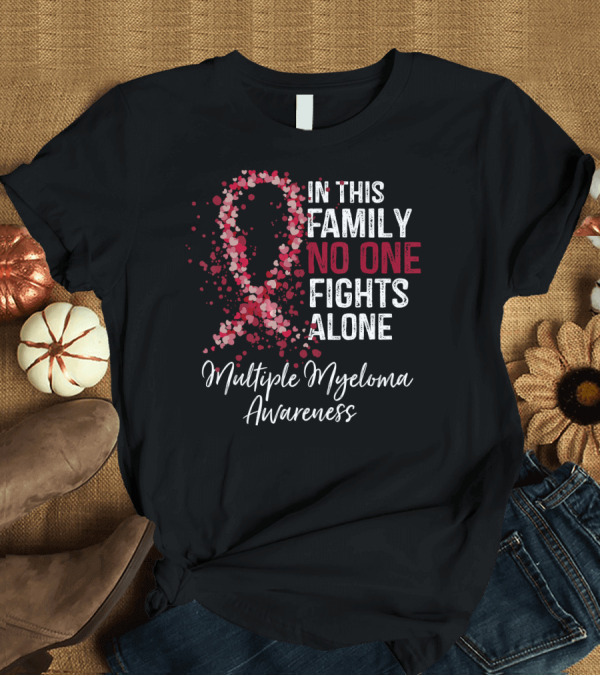 T-Shirt: In This Family No One Fights Alone Multiple Myeloma Awareness T-Shirt In This Family No One Fights Alone Multiple Myeloma Awareness T-Shirt