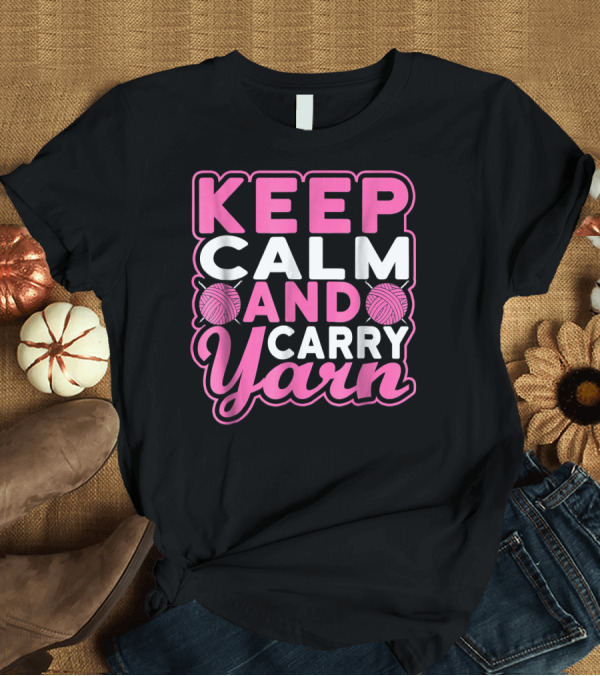 T-Shirt: Keep Calm And Carry Yarn Crochet Humor T-Shirt Keep Calm And Carry Yarn Crochet Humor T-Shirt