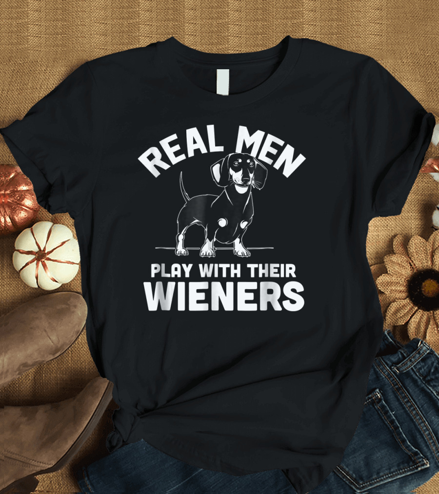 Real Men Real Men Play With Their Wieners Dachshund Dog T-Shirt