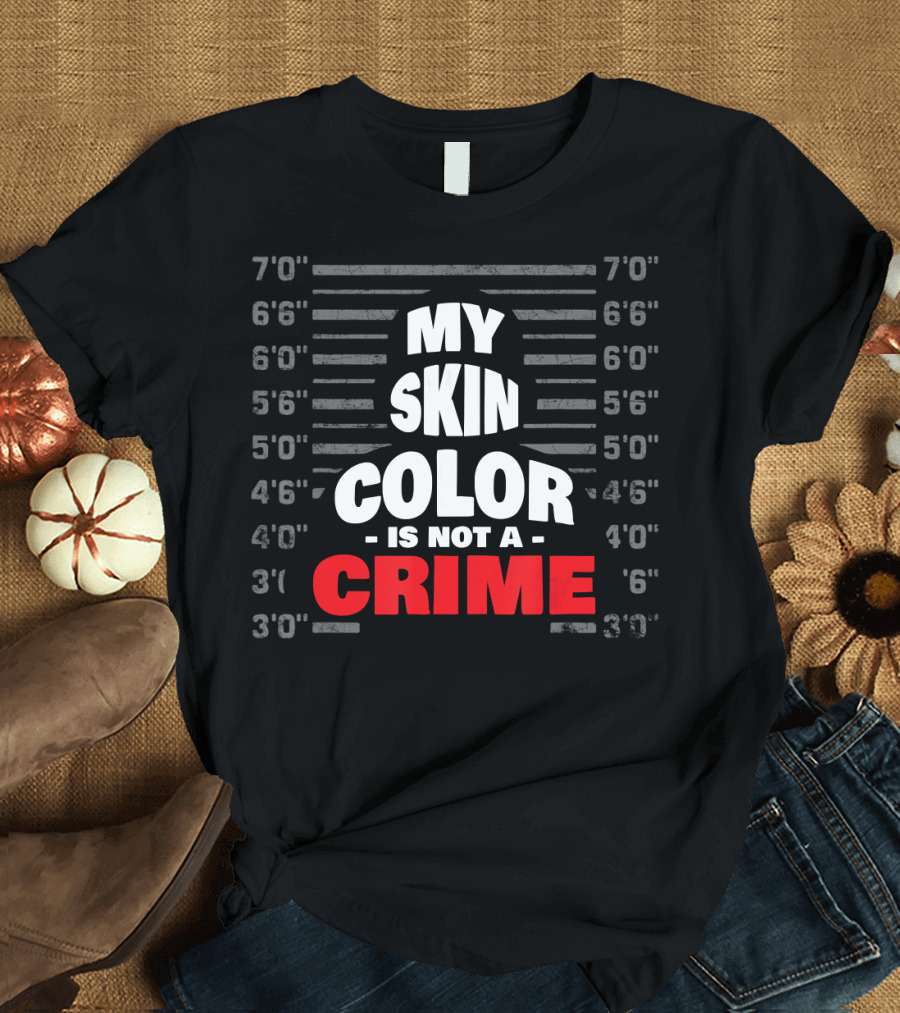 My Skin Color Is Not A Crime Mugshot Equality Empowerment T-Shirt