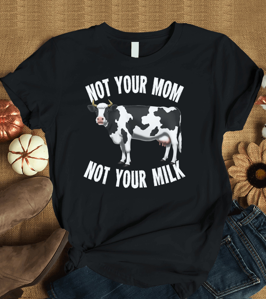 Not Your Mom Not Your Milk Cow Dairy Farmer T-Shirt