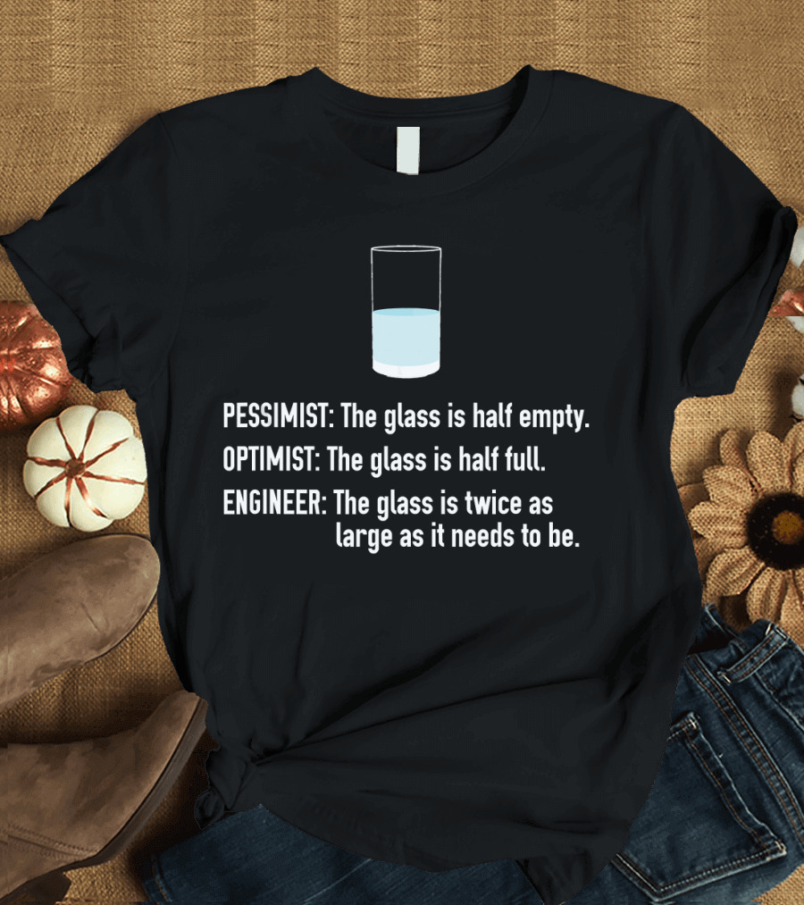 Pessimist Optimist Engineer Glass Half Empty Full Twice as Large T-Shirt