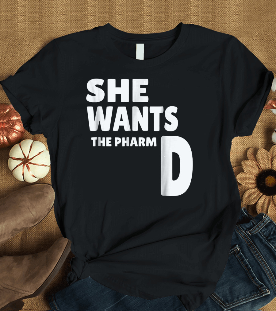 She Wants the Pharm D Pharmacist PharmD Funny Pharmacy T-Shirt