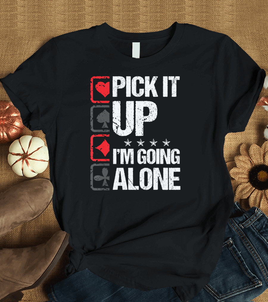 Pick It Up I'm Going Alone Euchre Card Game Players T-Shirt