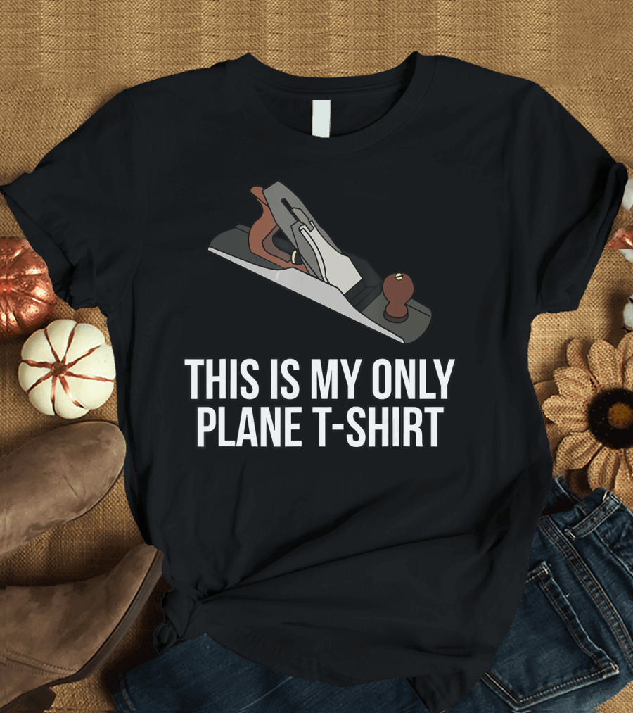 THIS IS MY ONLY PLANE T-SHIRT WOODWORKING FUNNY PUN T-Shirt