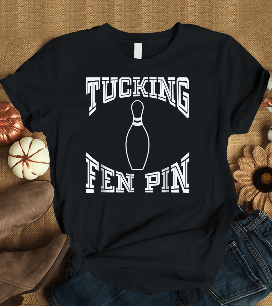 Tucking Fen Pin Funny Bowling League Bowling Pin T-Shirt