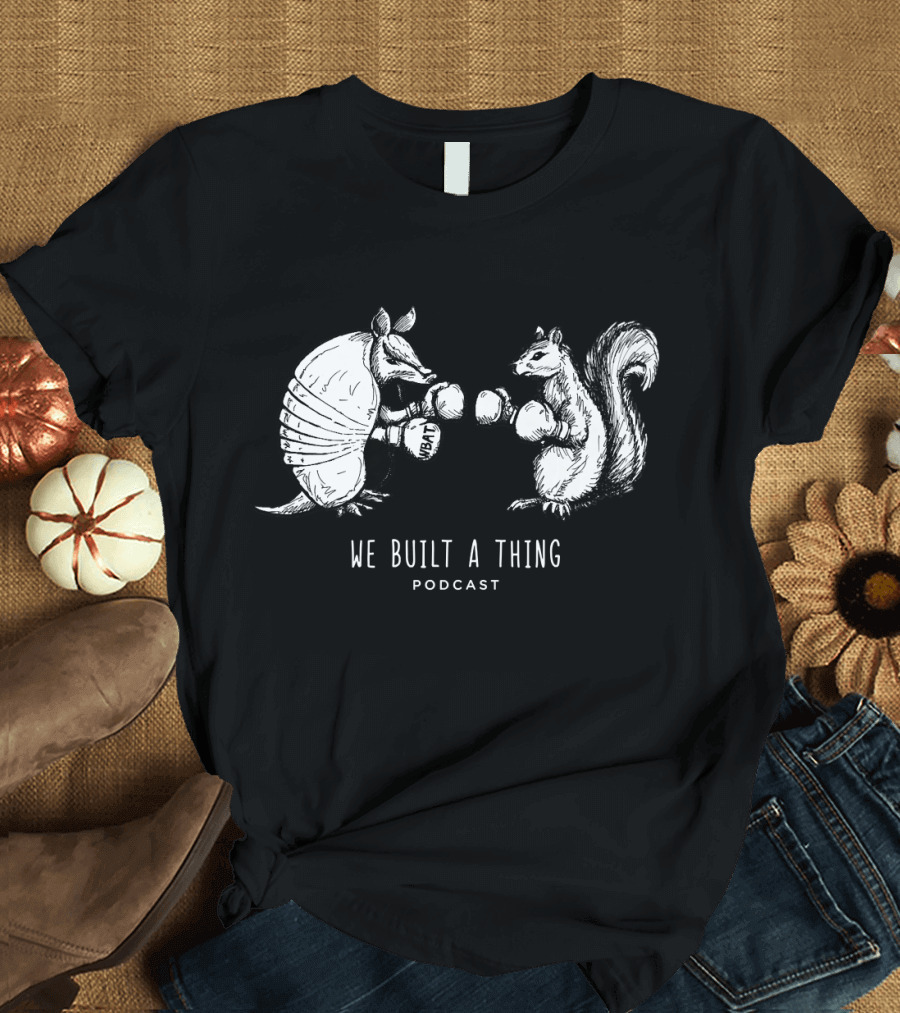 We Built A Thing Boxing Armadillo and Squirrel Podcast T-Shirt
