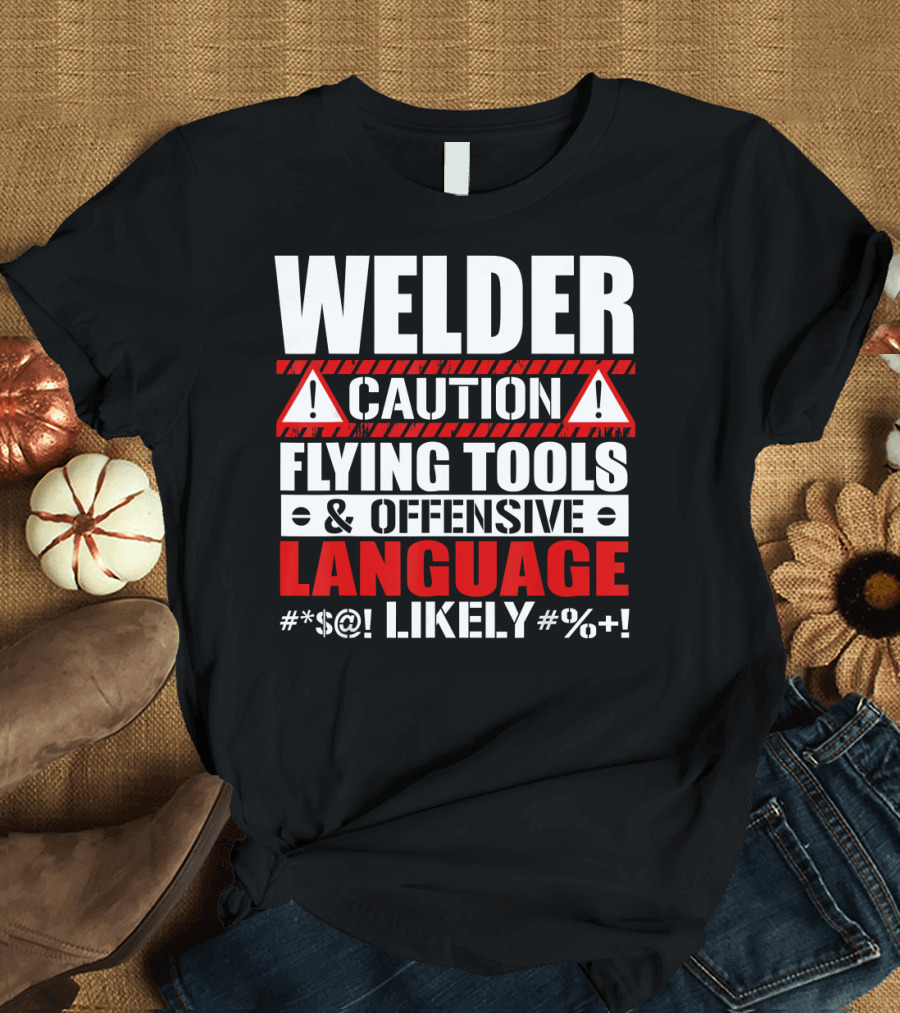 Welder Caution Flying Tools Offensive Language Likely T-Shirt