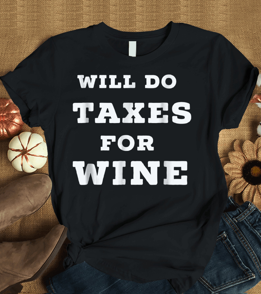Will Do Taxes For Wine Accountant Accounting T-Shirt