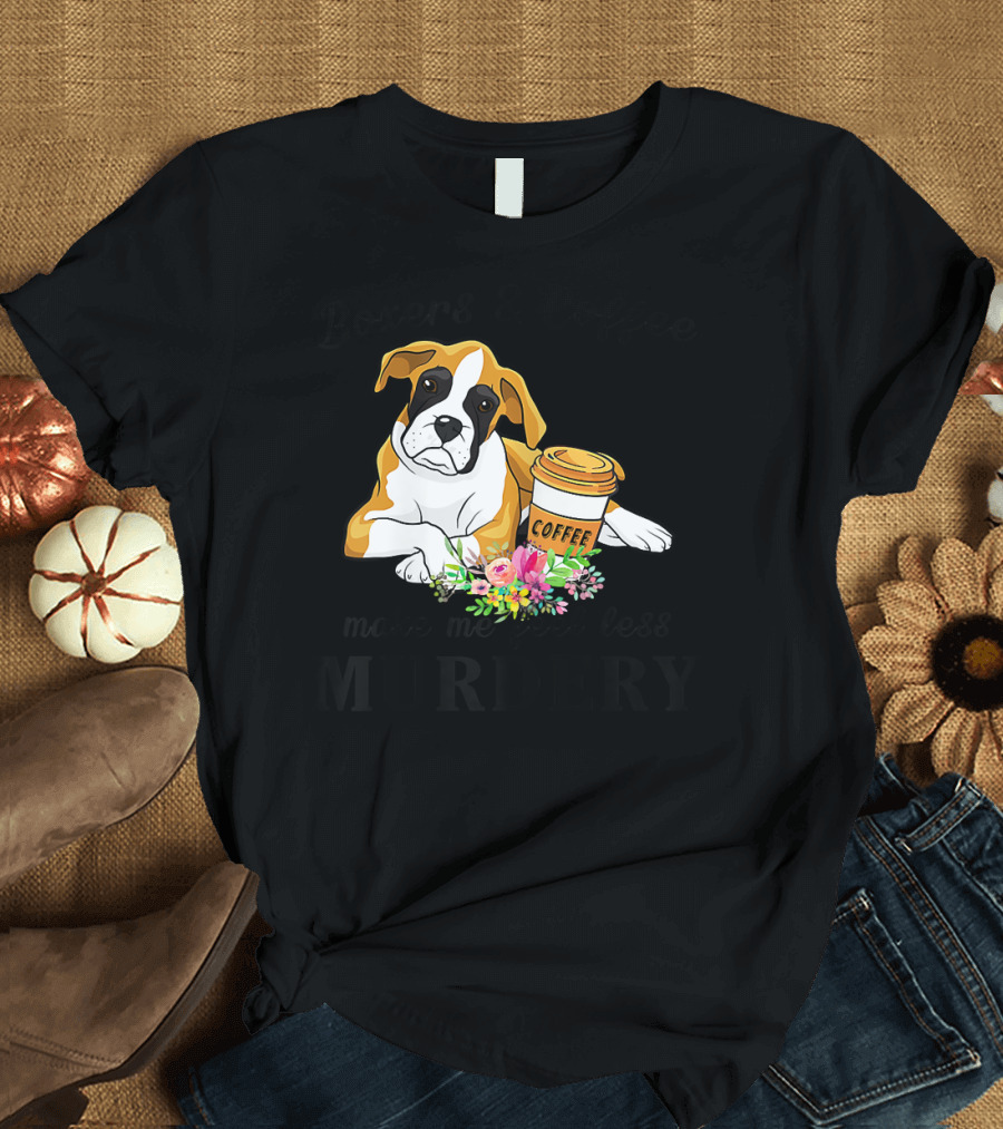Boxers and Coffee Make Me Feel Less Murdery T-Shirt