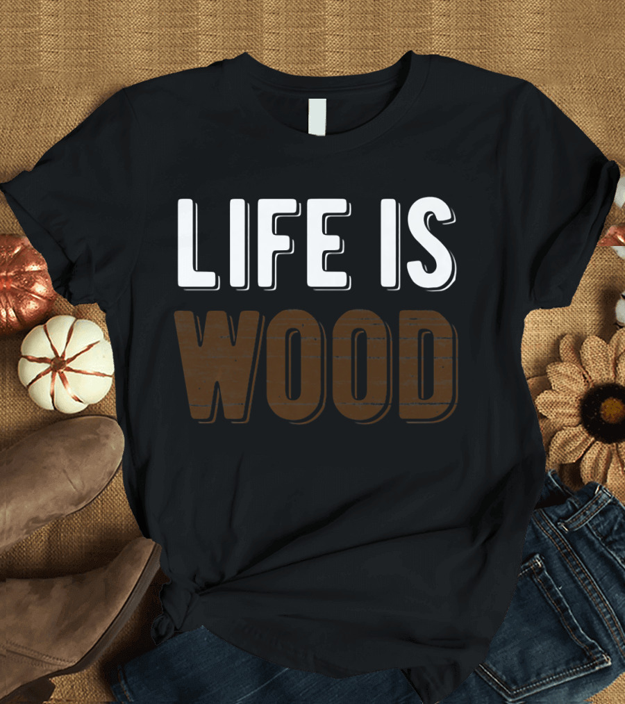 Life Is Wood Woodworking Carpentr T-Shirt