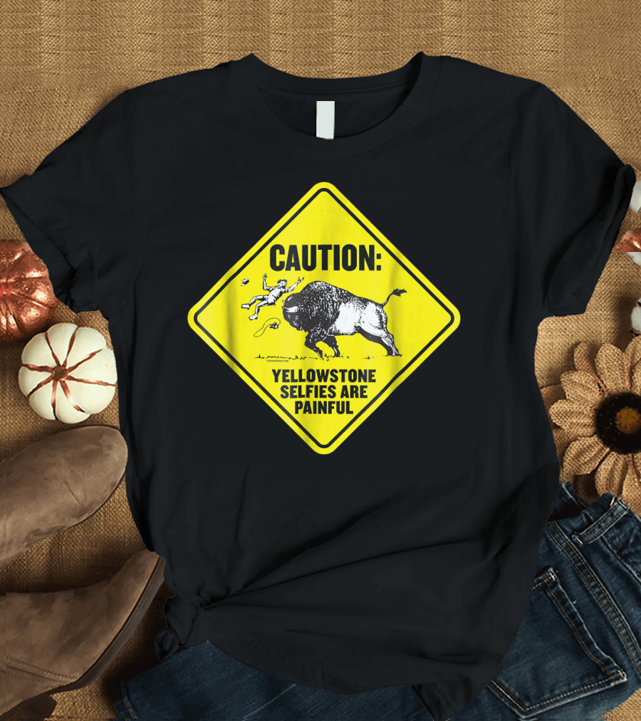 Caution: Yellowstone Bison Selfies Are Painful T-Shirt