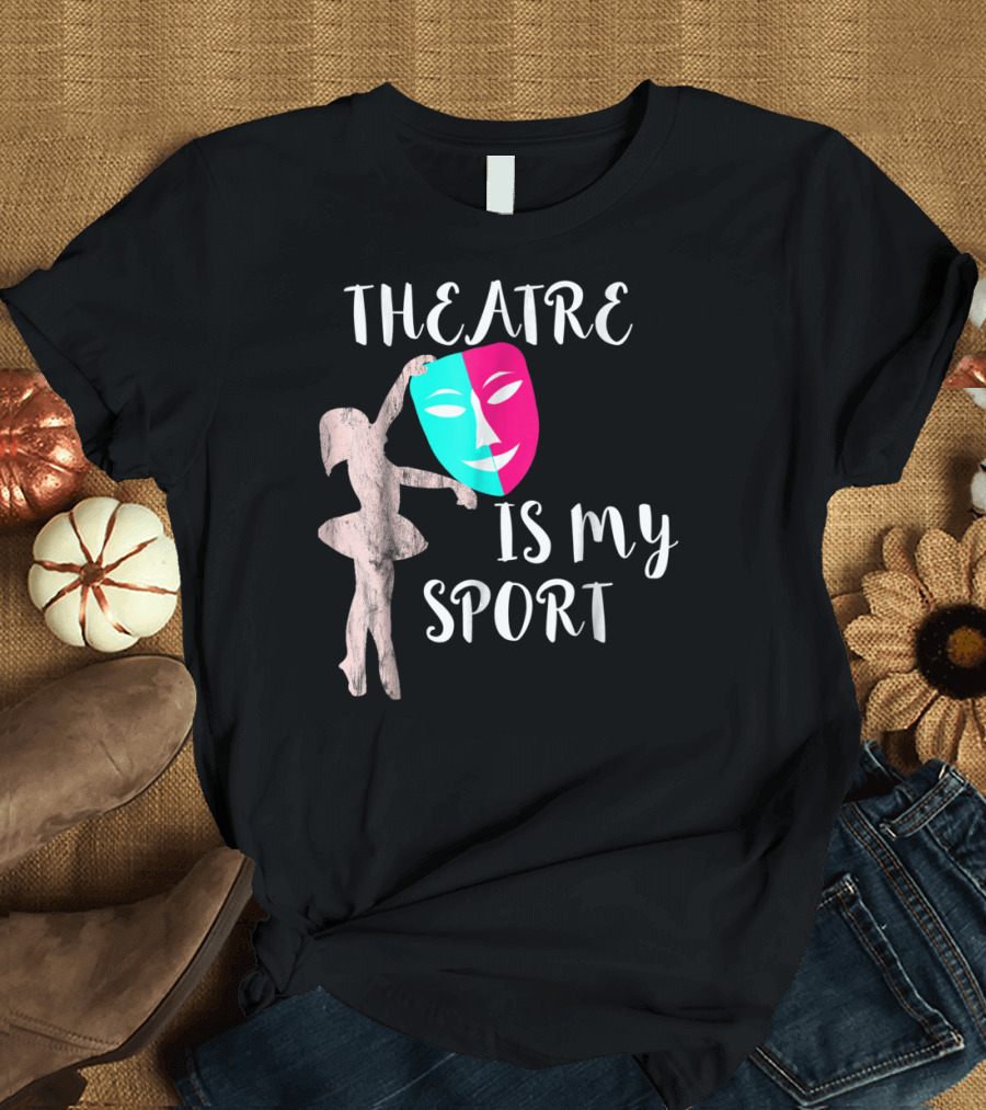 Theatre Is My Sport Thespian Actress Drama Masks T-Shirt