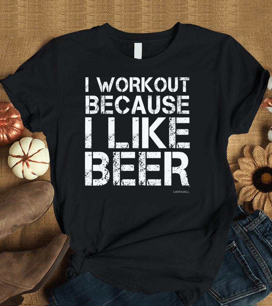 I Workout Because I Like Beer Gym Humor by Lumowell T-Shirt