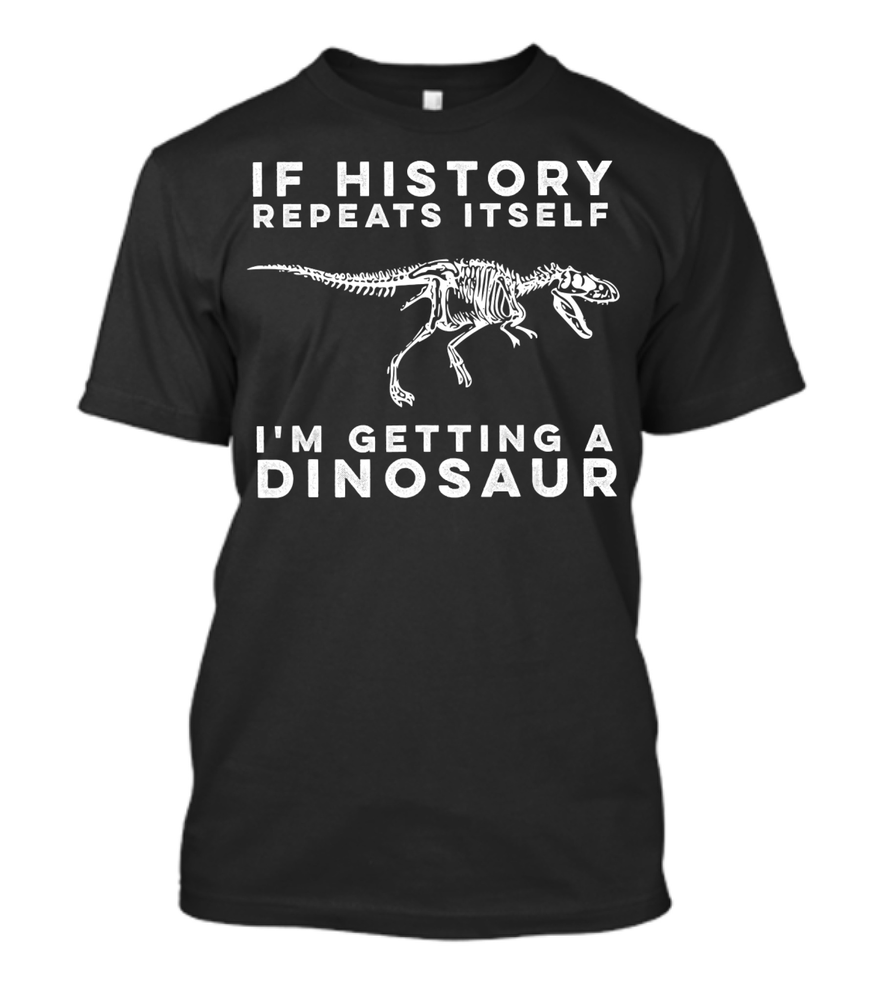 If History Repeats Itself I'm Getting A Dinosaur T-Shirt