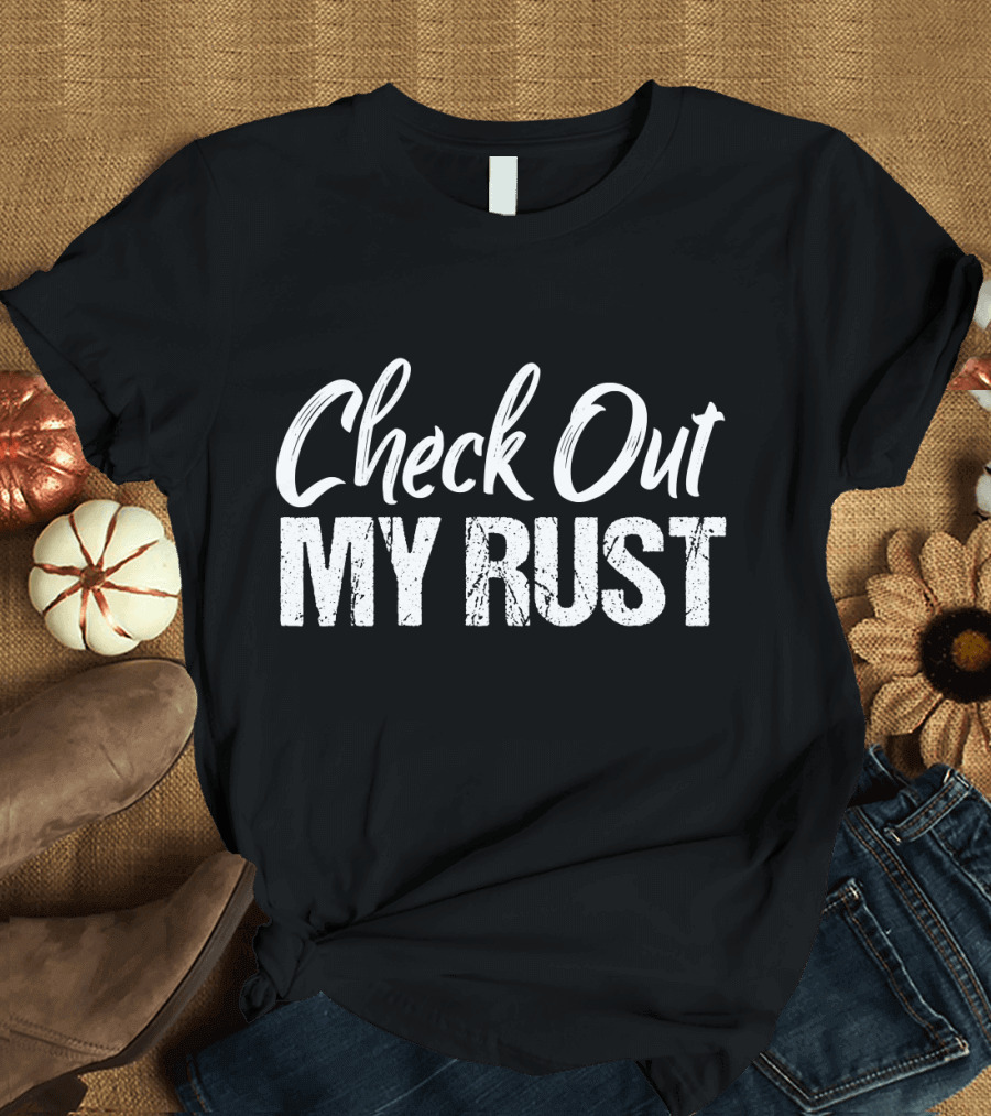 Check Out My Rust Junking T-Shirt