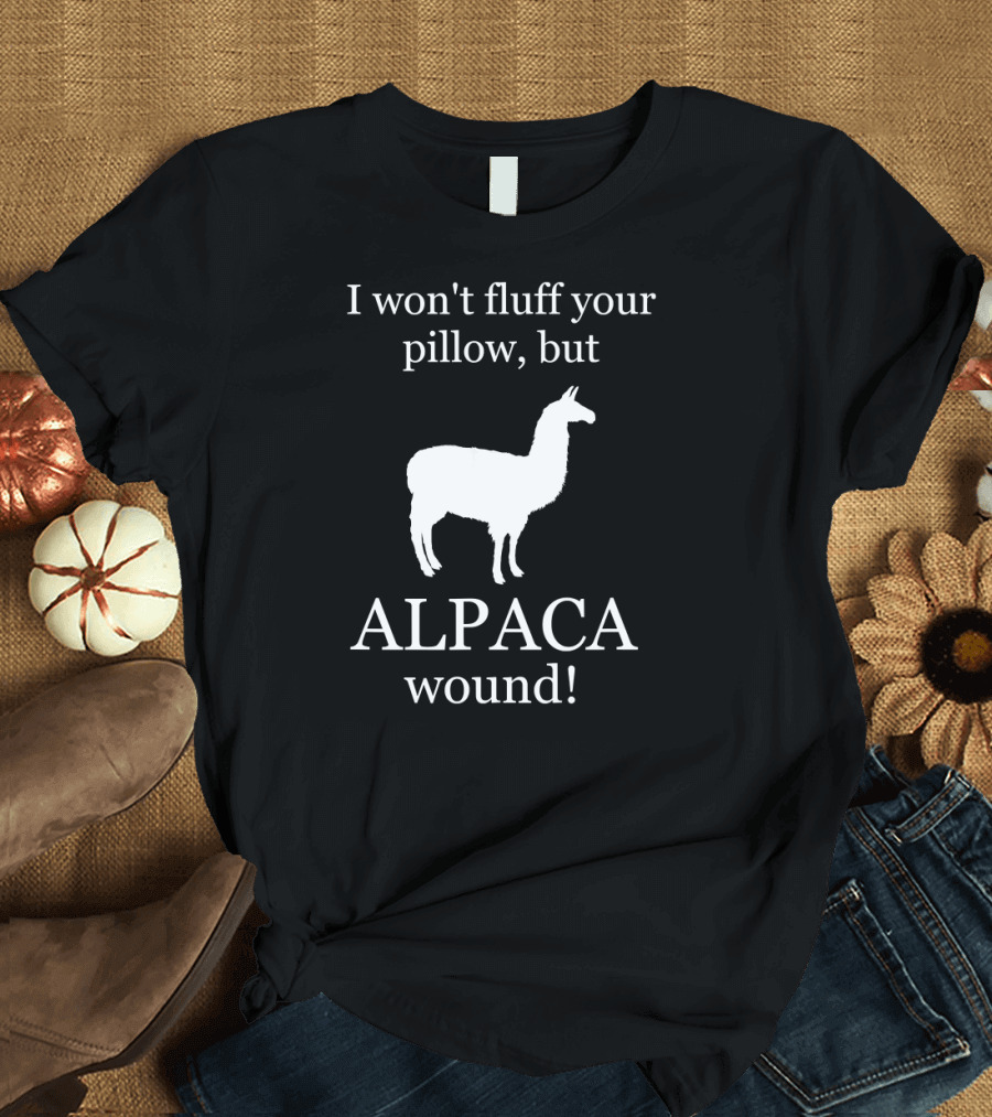 I Won't Fluff Your Pillow But ALPACA Wound Care Nurse T-Shirt