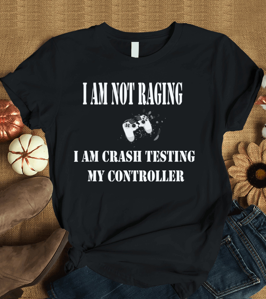 I Am Not Raging I Am Crash Testing My Controller T-Shirt