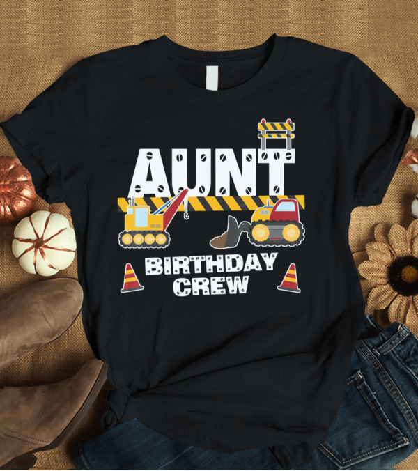 T-Shirt: Aunt Birthday Crew Construction Theme with Digger and Cone Graphics T-Shirt Aunt Birthday Crew Construction Theme with Digger and Cone Graphics T-Shirt