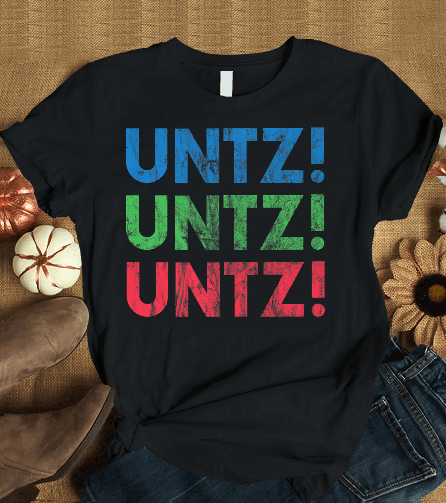 UNTZ UNTZ UNTZ Electronic Dance Music Techno Rave EDM Festi T-Shirt