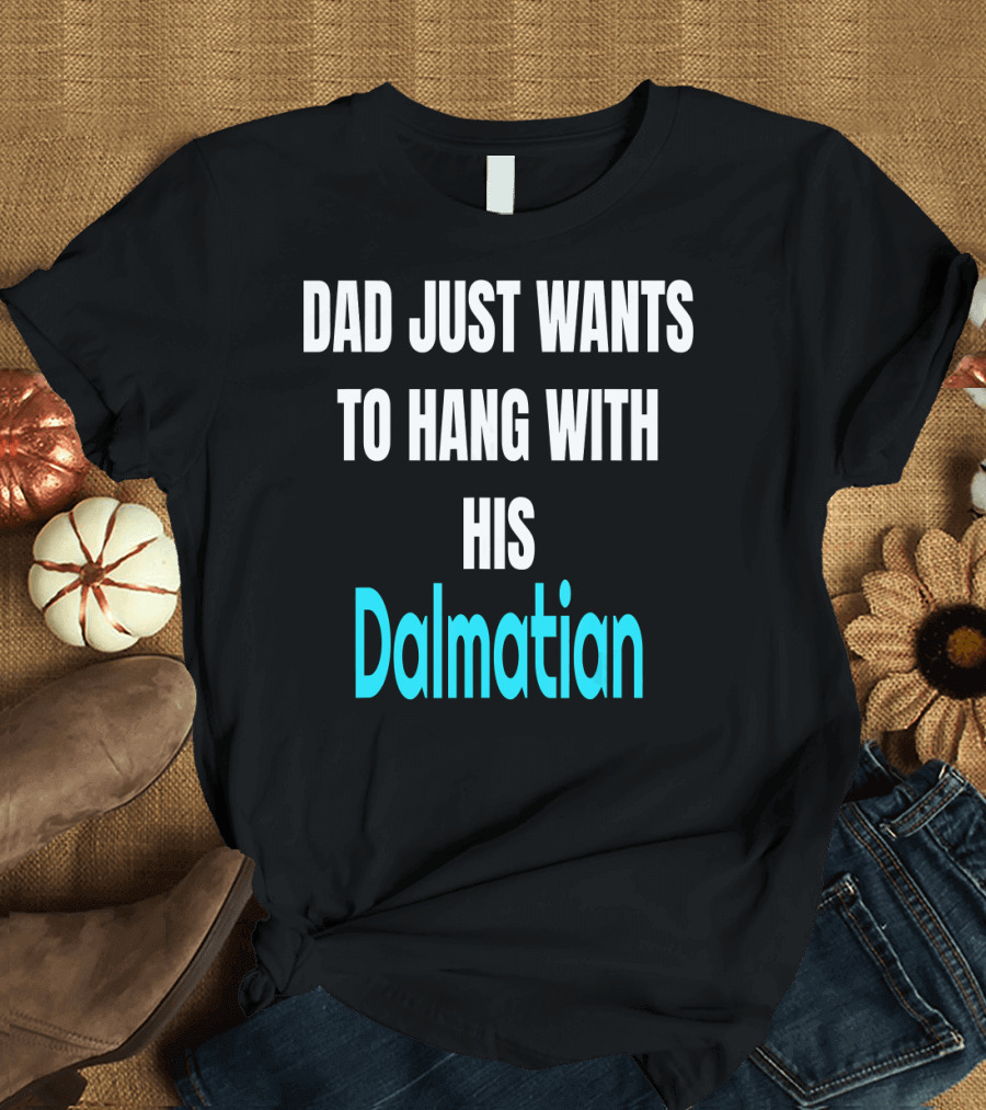 Dad Just Wants to Hang with His Dalmatian Dog Love T-Shirt