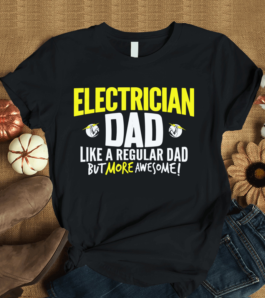 ELECTRICIAN DAD LIKE A REGULAR DAD BUT MORE AWESOME T-Shirt