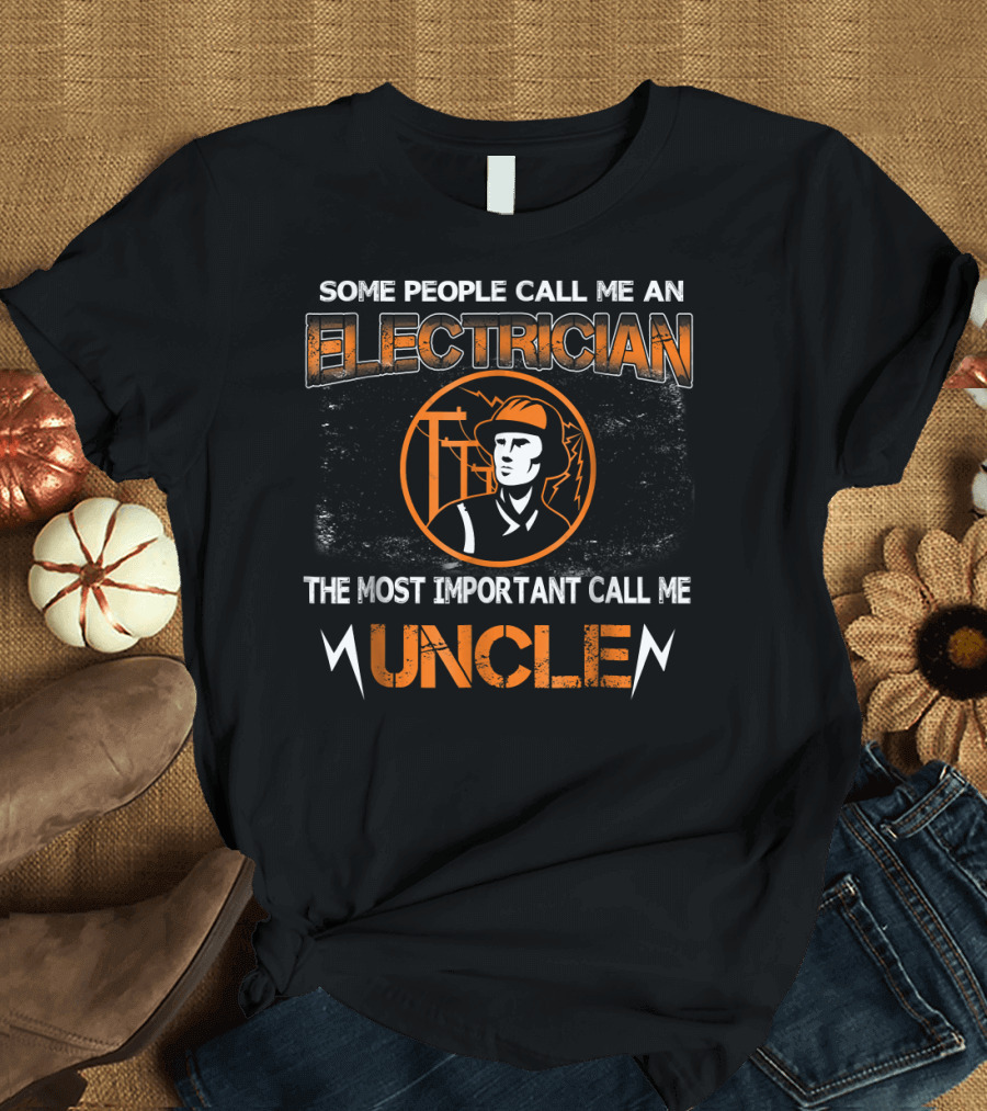 Some People Call Me An Electrician The Most Important Call Me Uncle T-Shirt