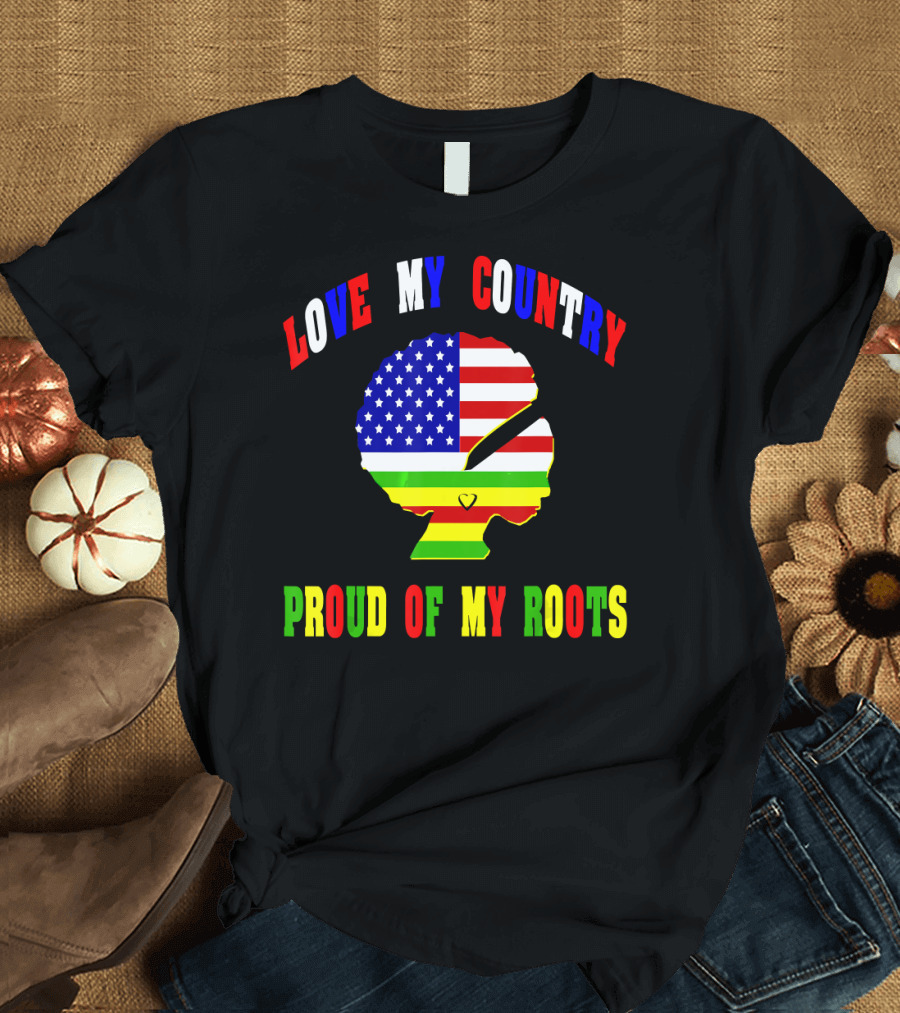 LOVE MY COUNTRY PROUD OF MY ROOTS 4TH OF JULY BLACK GIRL AFRIC T-Shirt