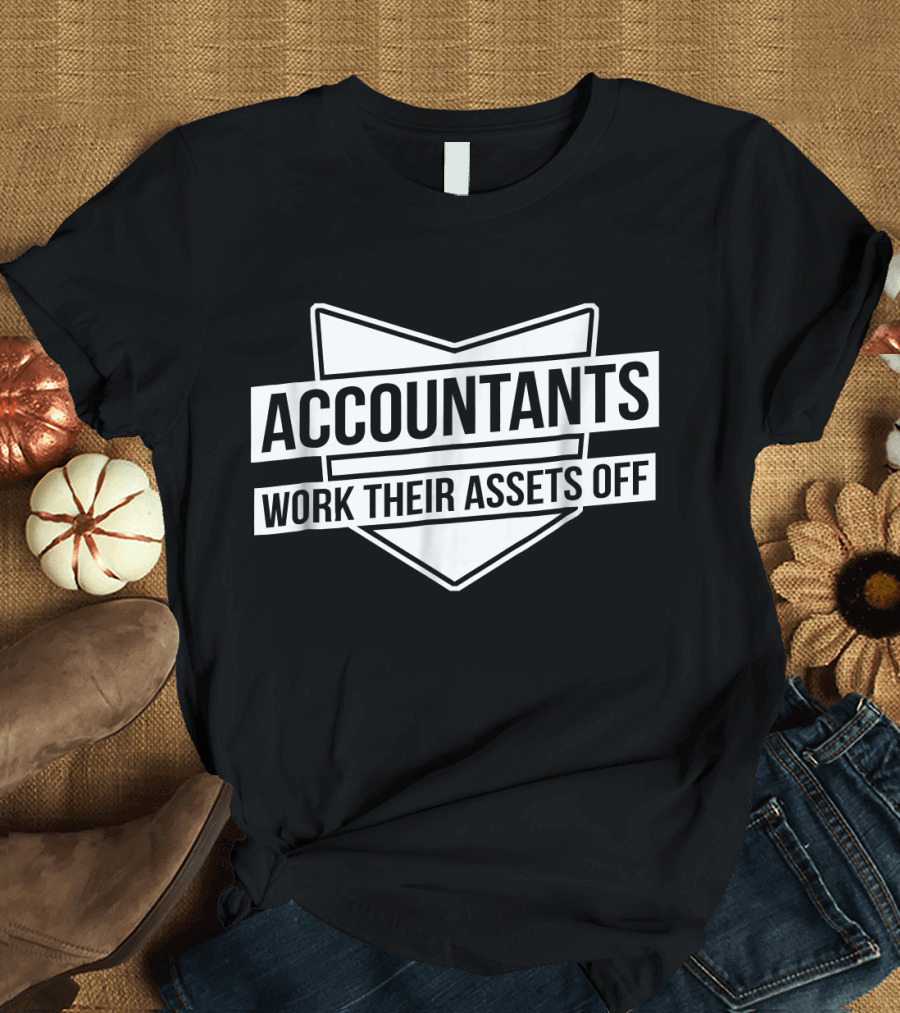 Accountants Work Their Assets Off T-Shirt