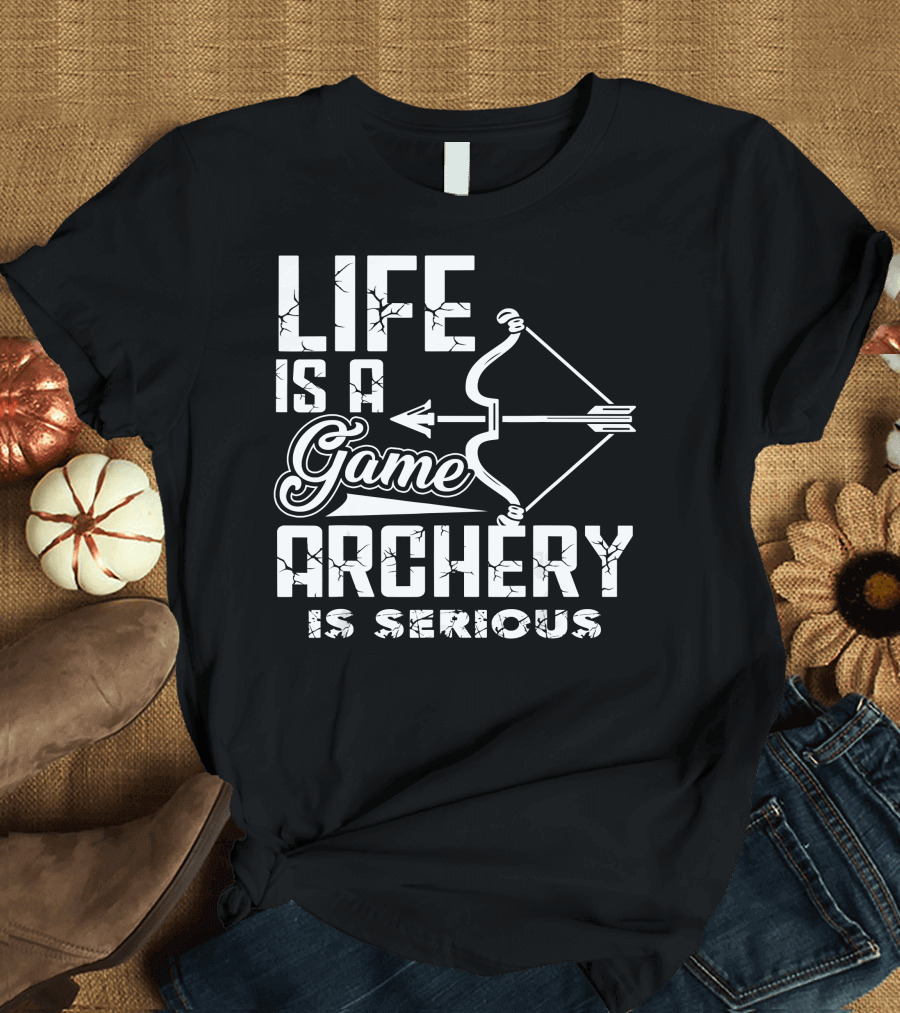 Life Is a Game Archery Is Serious T-Shirt