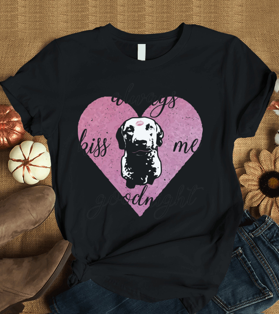 Always Kiss Me Goodnight Heart with Dog T-Shirt