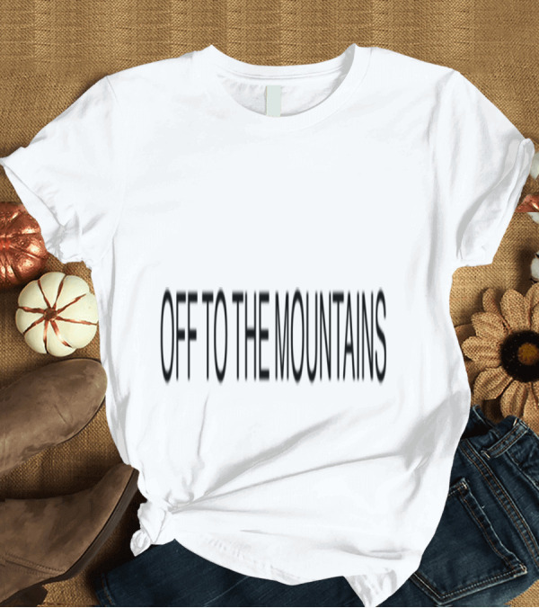 T-Shirt: Off to the Mountains Adventure Exploration Expedition Journey T-Shirt Off to the Mountains Adventure Exploration Expedition Journey T-Shirt