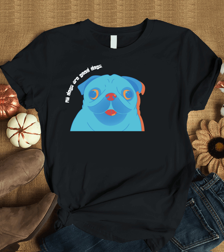 All Dogs Are Good Dogs Vibrant Pug T-Shirt