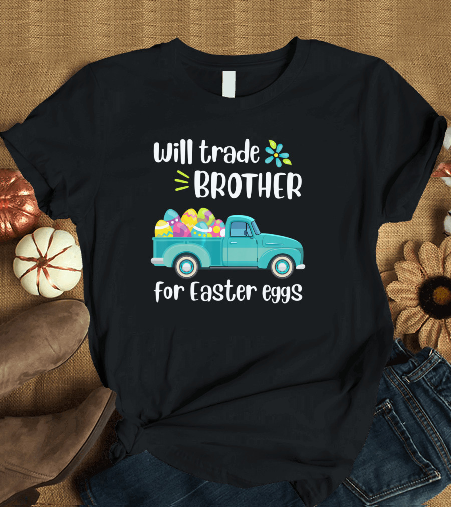 Will Trade Brother for Easter Eggs Pickup Truck T-Shirt