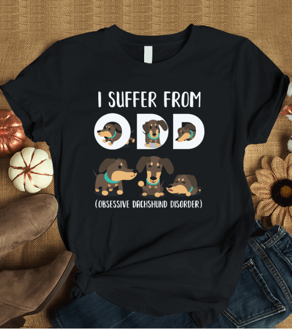 T-Shirt: I Suffer From ODD Obsessive Dachshund Disorder T-Shirt I Suffer From ODD Obsessive Dachshund Disorder T-Shirt
