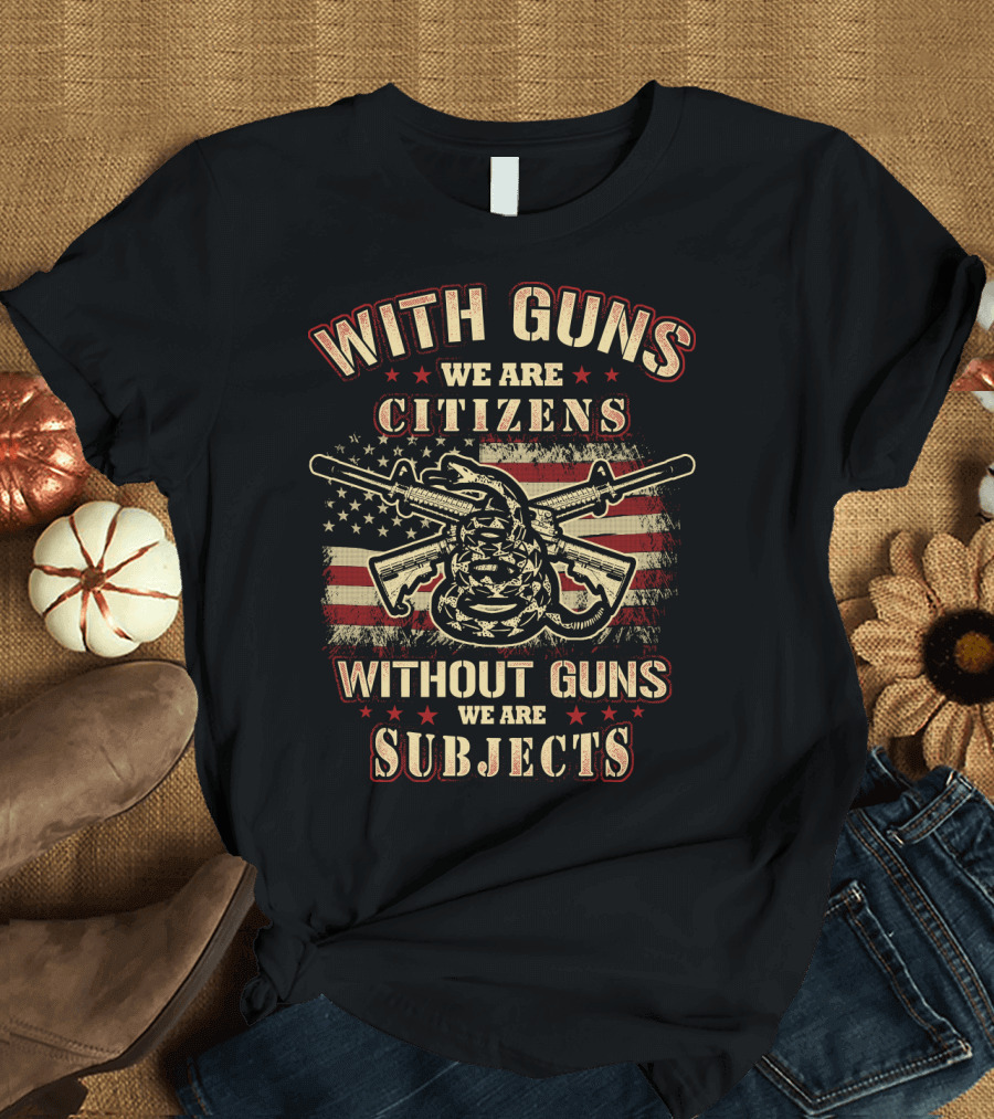 With Guns We Are Citizens Without Guns We Are Subjects T-Shirt