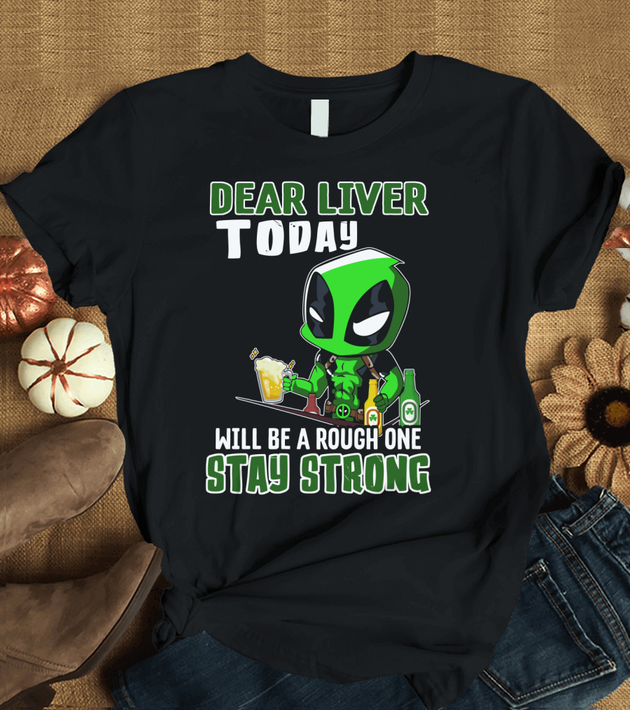 Dear Liver Today Will Be a Rough One Stay Strong Green Character with Drinks T-Shirt