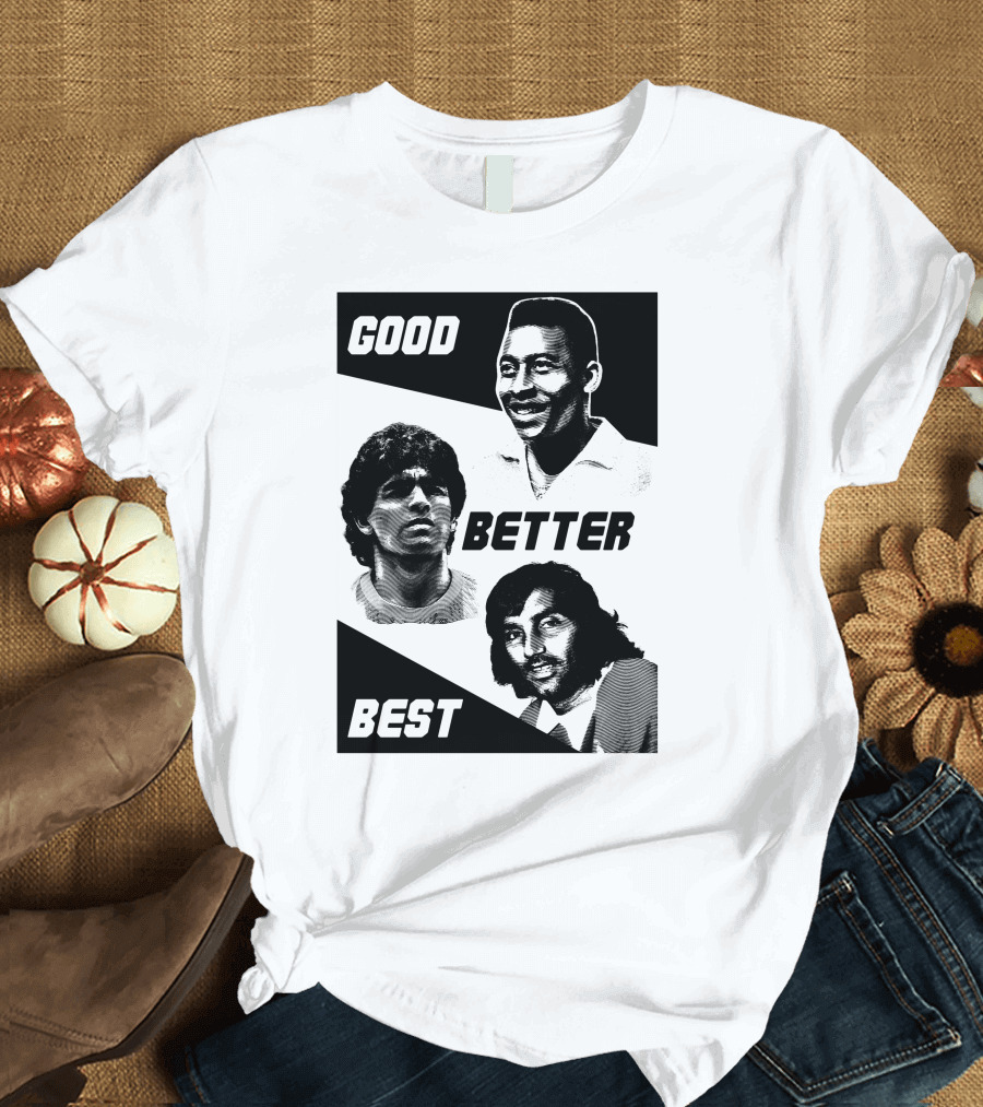 Good Better Best Pelé Maradona George Best T-Shirt