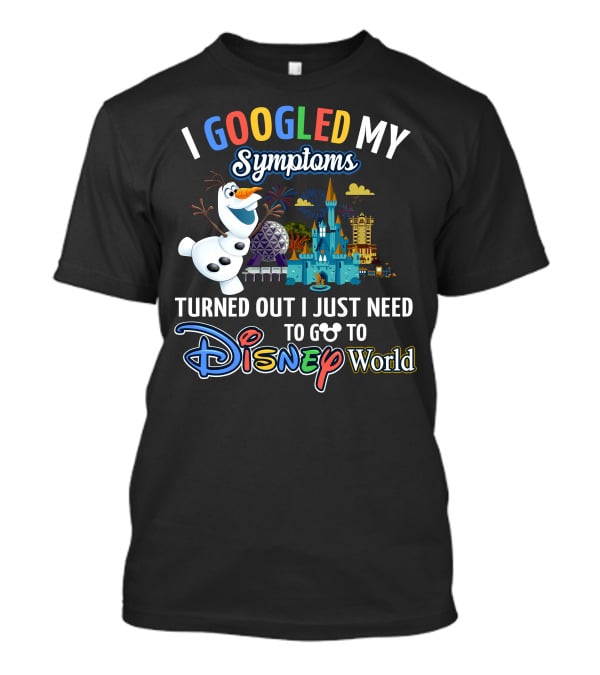 I Googled My Symptoms Turned Out I Just Need To Go To Disney World Olaf T-Shirt