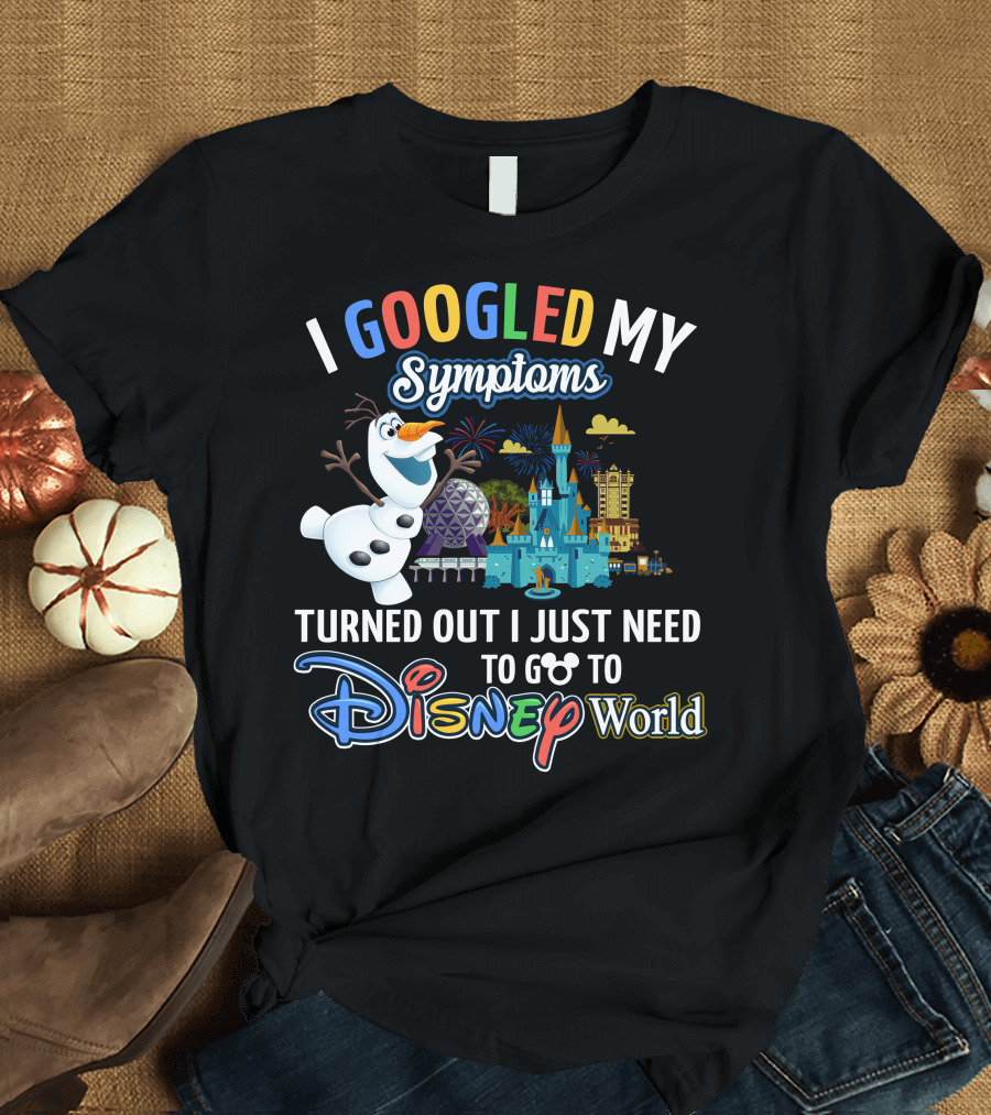 I Googled My Symptoms Turned Out I Just Need To Go To Disney World Olaf T-Shirt