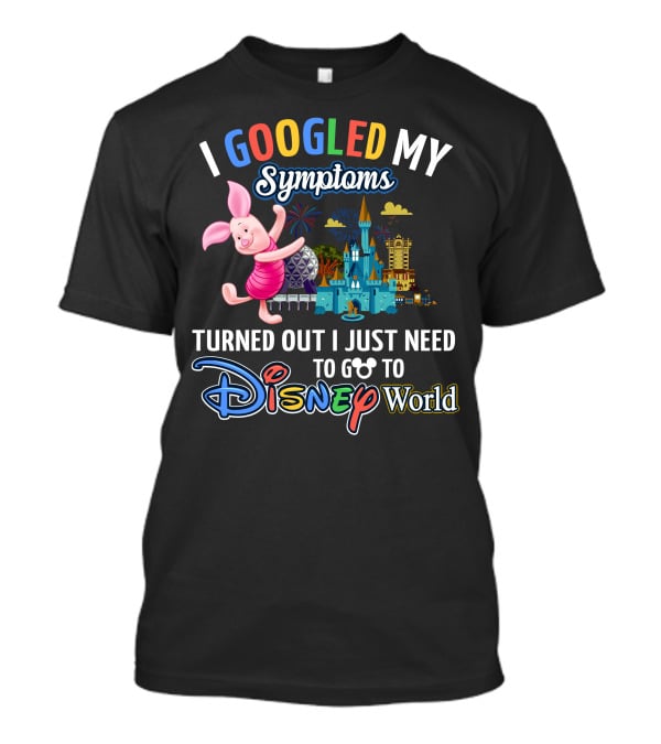 I Googled My Symptoms Turned Out I Just Need To Go To Disney World Piglet T-Shirt