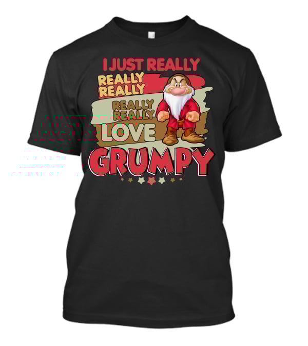I Just Really Really Really Really Really Love Grumpy T-Shirt