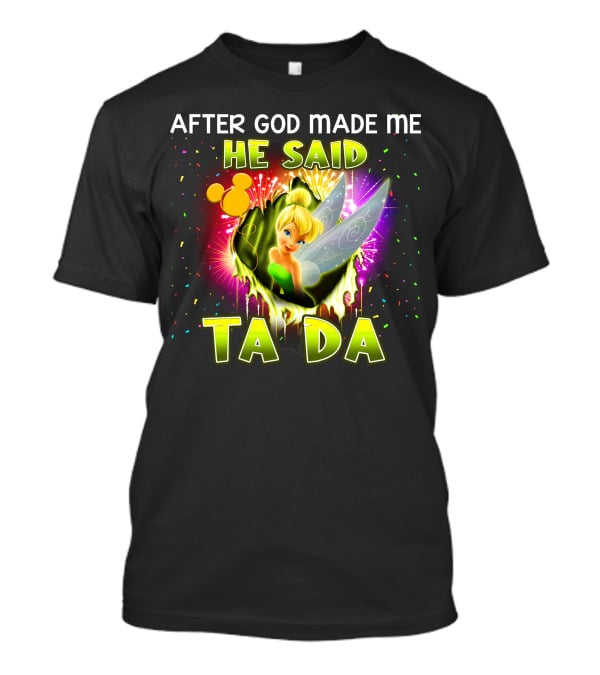 After God Made Me He Said Tinker Bell Ta Da T-Shirt