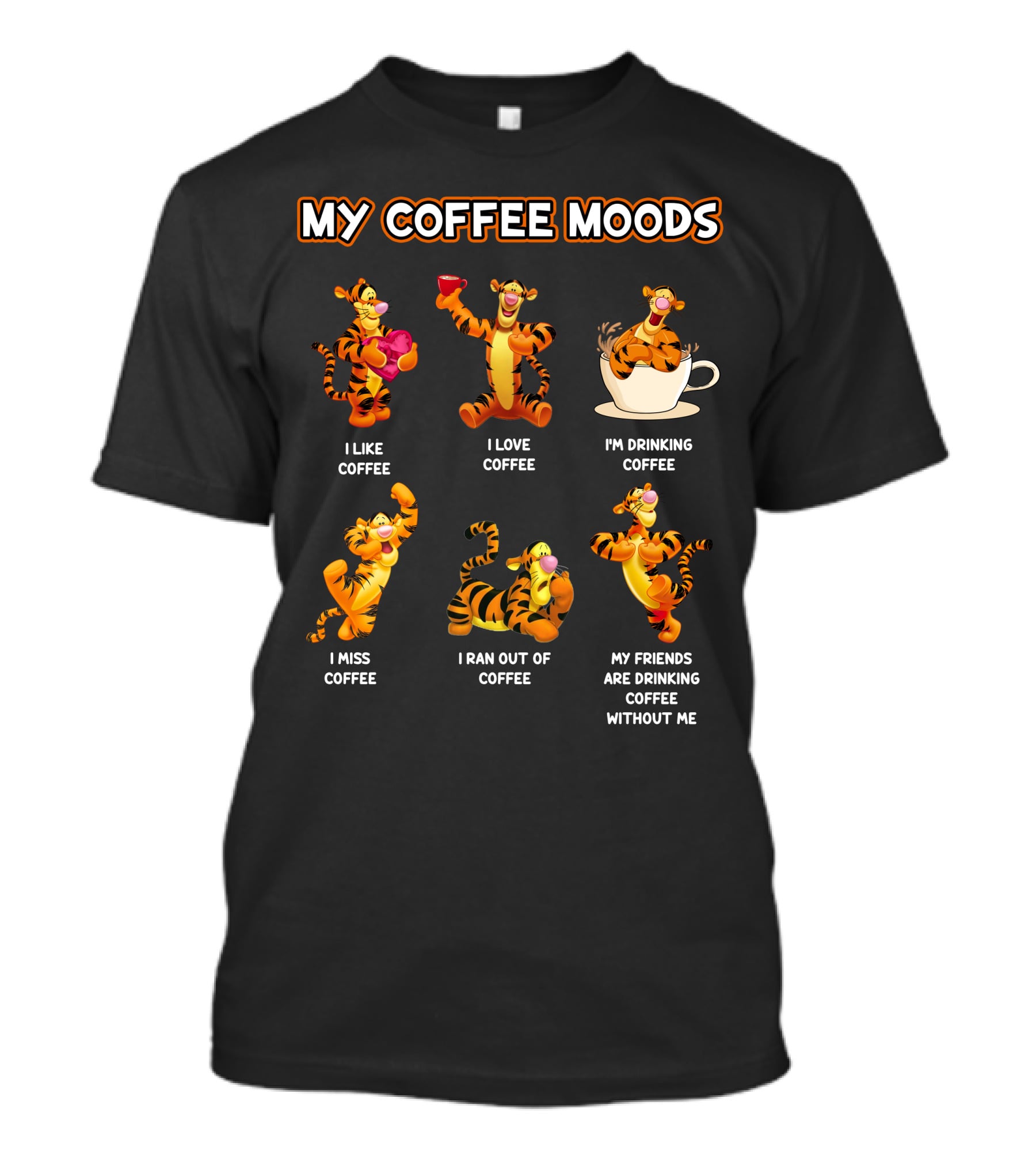 Tigger My Coffee Moods I Like Coffee I Love Coffee I'm Drinking Coffee I Miss Coffee I Ran Out Of Coffee My Friends Are Drinking Coffee Without Me T-Shirt