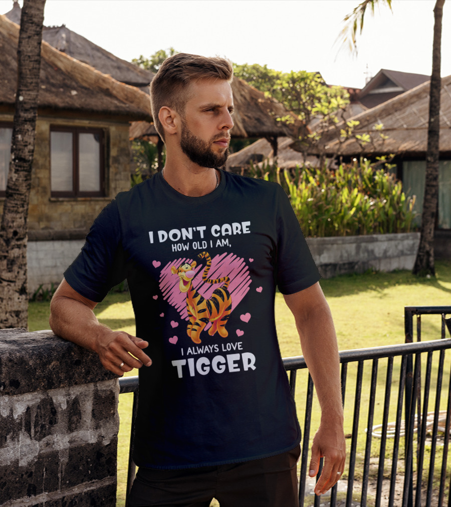 I Don't Care How Old I Am I Always Love Tigger T-Shirt