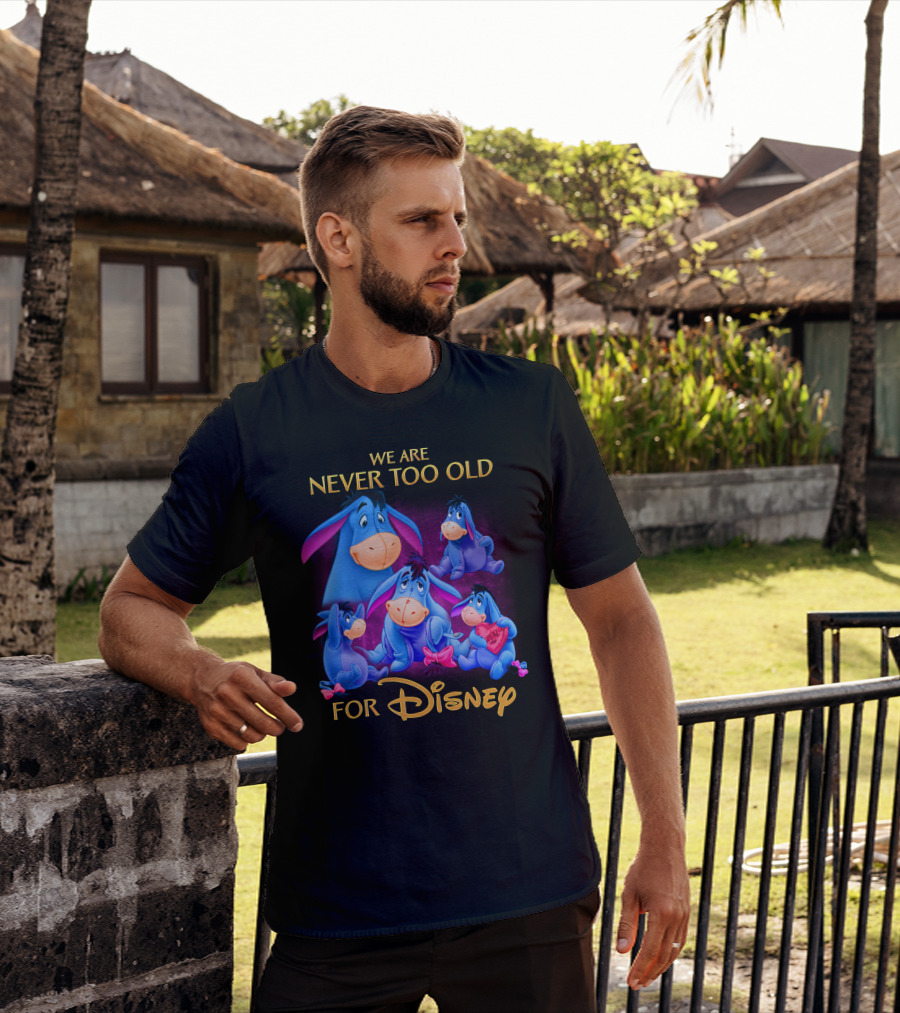 We Are Never Too Old For Disney Eeyore Collection T-Shirt
