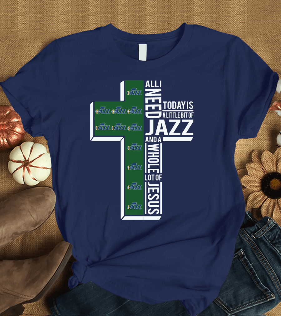 All I Need Today Is A Little Bit of Jazz and a Whole Lot of Jesus Utah Jazz T-Shirt