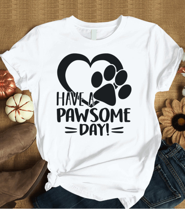 T-Shirt: Have a Pawsome Day Heart and Paw Print Design for Dog Lovers T-Shirt Have a Pawsome Day Heart and Paw Print Design for Dog Lovers T-Shirt