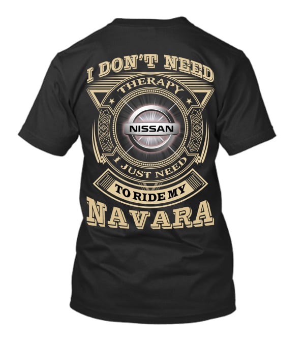 I DON'T NEED THERAPY I JUST NEED TO RIDE MY NISSAN NAVARA T-Shirt